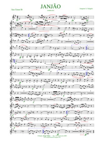 &
#
42
˙
>Í
‰œœœœ
Í
˙
>
‰œœœœ
p
œ œ œ œ œ# œœœœœœ œ Œ
Í
˙
>
‰
œ# œœœ
Í
˙
>
&
#12
‰
œ# œœœp
œ œ œ œ œœœœœœœ œ
≈œœ œ ˙ ˙ œ
Œ ∑ ‰.
R
œœ œ# ˙
&
#23
˙ œ Œ
2 ˙ ˙ ˙ ˙#
f
œ œ
J
œ# ‰ Œ ‰. r
œ œ œ# j
œ
‰ Œ
&
# ..
35
œœœ œ# œ J
œ ‰ Œ œ œ œ œ
p
œ œ 3
œœœ .œ ˙ œ œ œ œ œ œ ˙ œ Œ œ œ œ œ
&
#46
œ œ œ œ œ œ œ œ œ œ# œ# œ œ œ ˙ œ Œ
2
‰ j
œ œ œ
˙
2
&
# ..
59
‰
œ
J
œ œ œ œ œ ˙ ˙ ˙ œ ‰
J
œ ˙# ˙
1
˙
j
œ ‰ Œ
2
˙
&
#70
j
œ ‰ Œ
ƒ .œ
>
j
œ .œ#
>
j
œ .œ
>
j
œ# .œ
>
j
œ J
œ ‰ ‰
J
œ. œ. œ.
œ. œ. œ. œ.
œ. œ. œ# . œ. œ. œ.
j
œ
‰
J
œ
>
‰ Œ œ
&
# ..
81
˙
p
˙ œ œ œ œ œ œ ˙ ˙ œ œ œ œ œ œ .œ
>
j
œ .œ
>
j
œ œ# œ œ œ
&
#92
œ œ ˙ ˙
J
œ ‰ Œ ∑
ƒ
œ œ œ œ œ œ œ œ ˙
∑
œ œ œ œ œ œ œ# œ
&
# ..
103
˙
∑
œ œ œ# œ œ œ œ# œ ˙ ˙ 1
œ œ œ œ œ œ œ œ œ œ œ œ
2
œ œ œ œ
&
#114
j
œ
‰ Œ
ƒ
.œ J
œ .œ
> J
œ .œ
> J
œ.
œ. œ. œ# .
œ. j
œ
‰ Œ Œ ‰ j
œ.p
j
œ.
‰ Œ .œ
> J
œ .œ>
J
œ .œ
>
J
œ
&
#125
œ. œ. œ.
œ. j
œ
‰ Œ Œ ‰
j
œ
p
j
œ
‰ Œ
f
˙ œ œ. œ.
œ. œ. œ. œ. œ. œ Œ ˙ œ œ œ œ œ œ œ œ
&
#136
œ Œ
2
œ. œ. œ.
œ. œ. œ. œ# .
œ. j
œ
‰ Œ ∑ œœœ œœ.
œ. J
œ ‰ J
œ ‰
p
J
œ ‰ J
œ ‰ ˙
J
œ ‰ Œ
3
&
#151
œœœœœ.
œ. J
œ.
‰ J
œ.
‰
p
J
œ.
‰ J
œ.
‰
f
˙
J
œ ‰ Œ
3 ˙ œ œ œ œ# œœœ J
œ ‰ Œ ˙ œ œ
&
#165
œœœœœ j
œ
‰ Œ ˙ ˙ ˙ ˙ œ œœœ. œ. œ. œ. œ# .
œ
œ œ# œœ
œœ J
œ ‰ Œ
œ œœœ. œ.
j
œ
‰ Œ
&
# ..
177
œ œ œ
j
œ ‰Œ
f
∑
f œ œ œ
j
œ ‰Œ ∑ ˙
J
œ ‰ Œ ∑ Œ œ
p
˙ œ œ œ œ ˙ œ
œ
&
#189
˙ œ œ œ œ ˙ œ œ .œ
j
œ œ œ ˙ œ
œ œ œ ˙ œ œ# œ# œ œ œ œ œ Œ
&
#201
œ œ œ œ
f
œ œ œ œ œ œ ˙ œ œ œ œ œ œ œ œ œ œ ˙
˙ œ œ œ œ J
œ ‰ Œ ∑
&
# ..
213
˙# ˙N
1
œ œ œ œ j
œ ‰ œ
2
œ œ œ œ j
œ ‰ Œ
ƒ
˙
J
œ ‰ Œ
2
œ#> œn>
ƒ
œ
>
œ
>
Œ
JANJÃODOBRADO
Joaquim A. Naégele
Sax-Tenor Bb
©Edição: Jorge Nobre / Ipu - Ce. Agosto de 2009
www.jorgenobredosax.blogspot.com
 