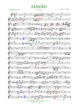 &
#
42 ˙>
Í
∑
Í
˙>
∑
œ œ# œœ
p
œ œœ œ ˙
J
œ ‰ Œ
Í
˙>
∑
Í
˙>
∑
&
#13
œ œ œ œ
p
œ œ œ œ ˙ œ ≈œ œ œ ˙ ˙
J
œ
‰ Œ ∑
&
#21
‰.
R
œœ œ# ˙ ˙
J
œ ‰ Œ
2
.œ œ# œ .œ œœ .œ œœ .œ œœ œ œ# œœœœœ
f
&
# ..
32
œ≈œœ œ#
J
œ ‰ Œ ∑ œ œ# œ# œœœ œ œœ
J
œ ‰ Œ
16
œ œ œ œ œ œ 3
œœœ .œ ˙
&
#57
œ œ œ œ œ œ ˙ ˙ œ œ œ œ œ œ œ œ œ œ œ
œ œ
œ œ œ œ# œ# œœ œ œ
&
# ..
67 1
˙ œ Œ
2
˙
ƒ
œœœœœœ ˙ ˙ ˙ ˙
J
œ ‰ Œ
3
&
# ..
79
Œ J
œ>
‰ ∑
14
Œ
œ>
ƒ
œ> œ>
˙ ˙ œ œ œ œ œ œ ˙
&
# ..
102
˙ œ œ œ œ ˙ ˙ œ œ œ œ œ œ œ# œ 1
˙ ˙
J
œ ‰ Œ ∑
&
#113 2
˙
ƒ
œ œœœ œœ ˙ ˙ ˙ ˙
J
œ ‰ Œ ∑ ‰ œœœ œœ
&
#122
˙ ˙ ˙ ˙
J
œ ‰ Œ
2 ˙ œ œ œ œ œ œ œ œ œ
J
œ ‰
&
#133
˙ œ œ œ œ œ œ œ œ œ
J
œ ‰ œ œ œ œ œ œ œ# œ ˙ ˙
J
œ
‰ Œ ∑
&
#143
˙
J
œ ‰ Œ
6 ˙
J
œ
‰ Œ
6 ˙ œ
œ# œœ
œœ ˙ œ Œ
&
#163
˙ œ
œœœ
œœ ˙ œ Œ œ œœœ. œ. œ. œ. œ# .
œ. j
œ.
‰ Œ ˙ ˙ ˙
&
#173
˙
J
œ ‰ Œ œ œ# œ# ˙ œ Œ
f œ œ œ .œ œ
3
œœœ .œ œ œ>
f
œ œ œ .œ œ
3
œœœ .œ œ œ> œ œ œ ˙
J
œ
‰ Œ
&
# ..
183
2
p
œ œ œ œ œ œ œ œ œ œ ˙ œ œ œ œ œ œ œ œ œ œ ˙ œ œ œ œ
&
#194
œ œ œ œ œ œ œ œ œ# œ# œœ œ œ 3
œœœ .œ œ œ>
f
˙ œ œ œ œ ˙ œ œ
&
#205
˙ œ œ œ œ ˙ œ œ
3
œ œ œ œ œ œ œ œ œ œ œ œ œ ˙ ˙
&
# ..
215 1
˙
j
œ ‰ Œ
2
˙
j
œ ‰ œ œ
ƒ
œ œ œ œ 2
‰ j
œ œ œ œ> œ>
ƒ
œ> œ>
Œ
JANJÃODOBRADO
Joaquim A. Naégele
Trumpet in Bb 1
©Edição: Jorge Nobre / Ipu - Ce. Agosto de 2009
www.jorgenobredosax.blogspot.com
 