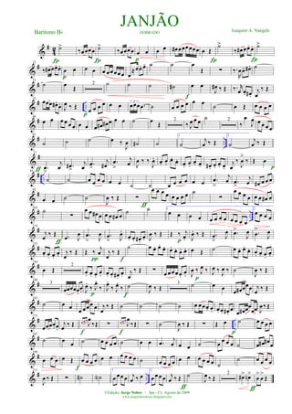 &
#
42 ˙>
Í
‰œœœœ
Í
˙>
‰œœœœ œ œ
p
œ œ œ# œœœœœœ œ Œ
Í
˙>
‰ œ# œœ. œ.
Í
˙>
&
#12
‰ œ# œœ. œ.
œ œ
p
œ œ œ œœœœœ œ
≈œœ. œ. ˙ ˙ œ
Œ ∑ ‰.
R
œœ. œ# . ˙
&
#23
˙ œ Œ
2 ˙ ˙ ˙ ˙#
f
œ œ
J
œ# ‰ Œ ‰. r
œ œ. œ# .
j
œ
‰ Œ
&
# ..
35
œœœ œ# .
œ.
J
œ ‰ Œ œ œ œ œ
p
œ œ 3
œœœ .œ ˙ œ œ œ œ œ œ ˙ œ Œ œ œ œ œ
&
#46
œ œ œ œ œ œ œ œ œ œ# œ# œ œ œ ˙ œ Œ
2
‰ J
œ œ œ ˙ 2
‰
œ
J
œ œ œ œ œ
&
# ..
61
˙ ˙ ˙ œ ‰
J
œ ˙# ˙
1
˙
j
œ ‰ Œ
2
˙
j
œ ‰ Œ
&
#71
.œ
>
j
œƒ .œ#
>
j
œ .œ
>
j
œ# .œ
>
j
œ J
œ ‰ ‰
J
œ. œ. œ.
œ. œ. œ. œ.
œ. œ. œ# . œ. œ. œ.
j
œ
‰
J
œ
>
‰ Œ œ
p
&
# ..
81
˙ ˙ œ œ œ œ œ œ ˙ ˙ œ œ œ œ œ œ .œ
>
j
œ .œ
>
j
œ œ# œ œ œ
&
#92
œ œ ˙ ˙
J
œ ‰ Œ ∑
ƒ
œ œ œ œ œ œ œ œ ˙
∑
œ œ œ œ œ œ œ# œ
&
# ..
103
˙
∑
œ œ œ# œ œ œ œ# œ
˙ ˙ 1
œ œ œ œ œ œ œ œ œ œ œ œ
2
œ œ œ œ
&
#114
j
œ
‰ Œ
ƒ
.œ J
œ .œ
> J
œ .œ
> J
œ.
œ. œ. œ# .
œ. J
œ ‰ Œ Œ ‰ j
œ.p J
œ. ‰ Œ .œ
> J
œ .œ>
J
œ .œ
>
J
œ
&
#125
œ. œ. œ.
œ. j
œ
‰ Œ Œ ‰
j
œ
π
j
œ
‰ Œ
f
˙ œ œ. œ.
œ. œ. œ. œ. œ. œ Œ ˙ œ œ. œ.
œ. œ. œ. œ.
œ.
&
#136
œ Œ
2
œ. œ. œ.
œ. œ. œ. œ# .
œ. j
œ
‰ Œ ∑
œ œœ œœ.
œ. J
œ ‰ J
œ ‰
p
J
œ ‰
J
œ ‰ ˙
J
œ ‰ Œ
&
#148
3
œœœœœ.
œ. J
œ.
‰ J
œ.
‰
p
J
œ.
‰ J
œ.
‰ ˙
f
J
œ ‰ Œ
3 ˙ œ œ œ œ# œœœ j
œ ‰ Œ
&
#163
˙ œ œ œ œœœ œ j
œ
‰ Œ ˙ ˙ ˙ ˙ œ œœœ. œ. œ. œ. œ# .
œ
œ œ# œœ
œœ J
œ ‰ Œ
&
# ..
175
œœœœ. œ.
j
œ ‰ Œ œ œ œ
J
œ
‰Œ
f
∑ œ œ œ
J
œ
‰Œ
f
∑ ˙
J
œ ‰ Œ ∑ Œ œ
p
˙ œ œ œ œ
&
#187
˙ œ œ ˙ œ œ œ œ ˙ œ œ .œ
j
œ œ œ ˙ œ œ œ œ ˙ œ œ# œ# œ
&
#199
œ œ œ œ Œ
f
œ œ œ œ œ œ œ œ œ œ ˙ œ œ œ œ œ œ œ œ œ œ ˙
˙ œ œ œ œ
&
# ..
211
J
œ ‰ Œ ∑ ˙# ˙N
1
œ œœ œ j
œ ‰ œ
2
œ œ œ œ j
œ ‰ Œ
ƒ
˙
J
œ ‰ Œ
2
œ#> œn>
ƒ
œ
>
œ
>
Œ
JANJÃODOBRADO Joaquim A. NaégeleBaritono Bb
©Edição: Jorge Nobre / Ipu - Ce. Agosto de 2009
www.jorgenobredosax.blogspot.com
 
