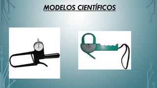 MODELOS CIENTÍFICOS
 
