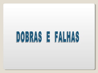 DOBRAS  E  FALHAS 
