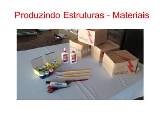 Produzindo Estruturas - Materiais
 