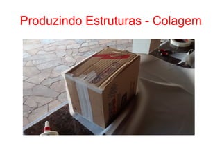 Produzindo Estruturas - Colagem
 