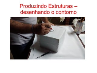 Produzindo Estruturas –
desenhando o contorno
 