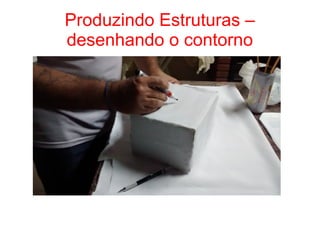 Produzindo Estruturas –
desenhando o contorno
 