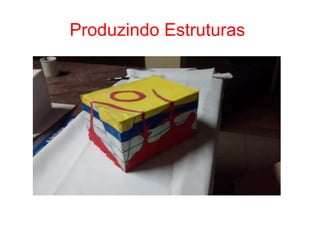 Produzindo Estruturas
 
