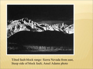 Tilted fault-block range: Sierra Nevada from east,
Steep side of block fault; Ansel Adams photo
 