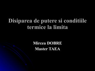 Disiparea de putere si conditiile termice la limita Mircea DOBRE Master TAEA 