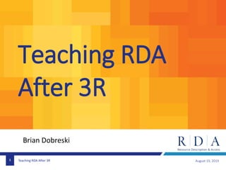 RDA: Community and TKTKKTKT
Teaching RDA
After 3R
August 19, 20191
Brian Dobreski
Teaching RDA After 3R
 