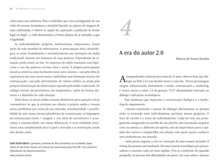 26   DO BROADCAST AO SOCIALCAST




                                                                                       4
crítica para essa indústria. Para o indivíduo que virou protagonista de um
vídeo de sucesso instantâneo e mundial baseado na captura de imagens de
uma celebridade, é relativo se aquilo foi capturado e publicado de forma
legal ou ilegal – a rede desmantelou a forma clássica de se entender o que
é legalidade.
     As individualidades próprias, institucionais, empresariais, fazem
parte da rede mundial de informações. A preocupação ética, deontoló-
gica, se existe formalmente e normativamente nas instruções da mídia                   A era do autor 2.0
tradicional, inexiste em inúmeras de suas práticas. Dependendo da si-                                                                Marcos de Souza Aranha
tuação, pode existir ou não. As empresas de mídia manejam com hipo-
crisia o uso das palavras normas, ética e moral. A própria preocupação
moral se relativiza mais facilmente neste novo sistema – seja pela falta de
experiência dos seus novos atores (indivíduos sem formação técnica em
comunicação), seja pelo derretimento de valores sólidos ou ainda pela
própria mimetização da relativização operada pela mídia tradicional. Os
                                                                                       A    companhando a Internet por mais de 15 anos, observo hoje que dia-
                                                                                            logar na Web 2.0 é um desafio maior a cada dia. Novos personagens
                                                                                       surgem influenciando diretamente a mídia, comunicação e marketing,
códigos morais são provisórios, são temporários, valem de formas dis-                  e vemos nascer o autor 2.0 da geração “CO”, demandando inovação no
tintas e a depender de cada situação.                                                  diálogo e aplicações tecnológicas.
     Além disso, as novas mídias somam idealmente preocupações éticas                     Vejo mudanças que impactam a comunicação dialógica e o marke-
(normativas) às que já existiam em relação à própria mídia e trazem                    ting de engajamento:
novos problemas por conta da sua extensão, simultaneidade e possibi-                        mesmo mantendo, o prazer de dialogar abertamente, as pessoas
lidade de unir numa mesma plataforma de comunicação as linguagens                      estão se tornando mais individualistas, portanto menos gregárias. O
da comunicação (texto + imagem + voz, além do movimento) e acres-                      fone de ouvido é o ícone do individualismo. Cada Ser tem seu prota-
centar a interatividade, seu maior diferencial. A nova realidade intro-                gonismo assegurado na escolha do seu playlist, não incomoda ninguém
duziu uma complexidade ética à qual o mercado e as instituições ainda                  com sua música, e, diferente do egoísta, não dá importância para a opi-
não deram conta.                                                                       nião dos outros e compartilha sua seleção com quem quiser conhecer
                                                                                       suas preferências, seu mundo;
                                                                                            tudo parece urgente, e vive-se a sensação de estar sempre atrasado. O
Caio túlio Costa é jornalista, professor de Ética Jornalística na Faculdade Cásper
Líbero de São Paulo, doutor em Ciências da Comunicação pela ECA-uSP e foi o primeiro   timing das pessoas está mudando. Há uma neurose tecnológica por proces-
Ombudsman da imprensa brasileira                                                       sadores e conexões cada vez mais rápidas. Vive-se a síndrome do segundo
www.caiotulio.com.br                                                                   parágrafo. As pessoas têm dificuldades em parar e ler com calma e atenção
 