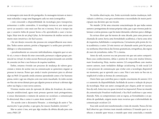 28   DO BROADCAST AO SOCIALCAST                                                                                                     A ERA DO AuTOR 2.0   29




as mensagens com mais de três parágrafos. As mensagens tornam-se mais e          Na minha observação, sim. Estão ocorrendo muitas mudanças, indi-
mais reduzidas e surge uma linguagem cada vez mais iconográfica.              viduais e coletivas, e isso gera sentimentos e necessidades de maior parti-
      está crescendo a disponibilidade da tecnologia para transportar,        cipação nas decisões que nos tocam.
armazenar e exibir conteúdos. A tecnologia tornou-se um meio para                No mundo 2.0 há uma crescente conscientização de que todos somos
servir ao usuário e não mais um fim em si mesma. Foi-se o tempo em            autores e protagonistas de nossas próprias vidas, que o que vivemos pode in-
que o usuário tinha de passar horas a fio aprendendo a usar a tecno-          teressar a outras pessoas e que há maior demanda e abertura para o diálogo.
logia. Hoje tem de ser plug’n’play. As ferramentas de mídias sociais são         Eu arrisco dizer que há menos de uma década, para uma pessoa ser
muito mais intuitivas e de fácil acesso;                                      chamada de autor, havia uma formalidade acadêmica, e havia uma série
      há um desejo crescente das pessoas em compartilharem seus mun-          de requisitos, habilidades e competências. Certamente pelo ponto de vis-
dos. Todos somos autores, porém a linguagem é a senha para permitir o         ta acadêmico, o autor 2.0 não merece ser chamado assim, pois há pouca
diálogo e o relacionamento.                                                   ou nenhuma observância das formas gramaticais, ortográficas, das regras
      paradoxalmente ao crescente individualismo, ninguém quer se sen-        de ouro do jornalismo, rádio, TV e cinema.
tir só, e cresce o desejo de estar conectado, pertencer a algum grupo, pre-      Antes da web, escrever era um processo em que um autor comparti-
sencial ou virtual. As redes sociais florescem proporcionando um sentido      lhava seus conhecimentos, idéias e pontos de vista com muitos leitores,
de conexão on-line e nos botecos de esquina também.                           num broadcasting. Hoje, muitos autores 2.0 compartilham com muitos
     Enfim, estamos vivendo um processo de mudança de valores gera-           outros autores, num verdadeiro diálogo socialcasting. A rede social 2.0
cionais e temos de aceitar isso na comunicação se quisermos engajar as        é um processo de comunicação que evolui com a tecnologia disponível
pessoas às marcas. Penso que ainda é muito prematuro para se afirmar          no momento, que se aprende caso a caso. Não é um meio ou fim em si,
algo na Web 2.0 quando ainda estamos aprendendo como o Ser humano             reaplicável a todas as formas de comunicação.
pensa, sente e age nas relações com esse meio inacabado. As redes sociais        Outro fator que contribui para o rápido crescimento de autores 2.0 é
on-line são novas demais para que alguém possa se arriscar a afirmar algo     a o aumento da disponibilidade, facilidade de acesso e redução de preços
sobre sua lógica e esses novos autores.                                       da tecnologia. Hoje um autor consagrado por cliques, pode ter sucesso
     Vivemos muitos anos de opressão de idéias do broadcast, da comu-         fora da web. Antes isso era quase inviável ou impossível. Pense no mundo
nicação unidirecional, agora mais pessoas querem mais protagonismo,           da comunicação broadcast tradicional, e fica fácil confirmar o que estou
e cresce diariamente o número de autores no socialcast, a comunicação         dizendo. Nele, os compromissos com as regras, as formalidades e os pa-
bi-direcional. Mas e como é o autor deste mundo 2.0?                          drões de qualidade, exigem muito mais recursos que a informalidade da
     De acordo com o dicionário Houaiss , a etimologia de autor é “lat.       comunicação socialcast 2.0.
auctor,óris ‘o que produz, o que gera, faz nascer, fundador, inventor’”.         Essa rede social está transformando a visão do mundo. Nunca foi tão
     Mas se autor é isso, será que algo mudou da última década para esta      fácil observar que vivemos num mundo sistêmico. O mundo quer se co-
com a Web 2.0?                                                                nhecer, o mundo quer trocar, o mundo quer estar conectado, o mundo
 