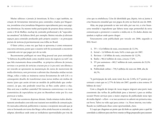 36   DO BROADCAST AO SOCIALCAST                                                                                                  NÃO SOMOS BICHO PAPÃO    37




     Muitas editoras e jornais já investiram, lá fora e aqui também, na      crise que se estabeleceu. Crise de identidade que, depois, veio se juntar à
criação de ferramentas interativas para conteúdos criados por bloguei-       crise financeira mundial que nos pegou de jeito no final do ano de 2008.
ros, jornalistas e/ou jornalistas-blogueiros especialmente para suas pági-       Aliás, me pego pensando se não terá sido, por sua vez, a crise finan-
nas eletrônicas. Eu mesmo tenho participado de projetos dessa natureza,      ceira mundial o ingrediente que faltava nessa sopa primordial da nova
como o M de Mulher, mashup de conteúdo profissional e de “especialis-        comunicação a promover o usuário a mídia em si. Os dados abaixo me
tas amadores” da Editora Abril, por exemplo. Muitos veículos já abriram      ajudam a explicar onde quero chegar:
espaços para conteúdo produzido pelo próprio usuário – os principais             Faturamento com publicidade por veículo em 2008, segundo o
portais de notícias já pavimentaram essa trilha no Brasil.                   IDG Now!:
     O fator crítico, a meu ver, que hoje se apresenta, é como remunerar
essa nova estrutura, posto que o usuário web foi acostumado a encontrar          1. TV – 12,6 bilhões de reais, crescimento de 12,5%.
conteúdo sem ter que pagar por ele na rede.                                      2. Jornal – 3,4 bilhões de reais, 9,6% a mais que em 2007.
     Recentemente publiquei no meu blog pessoal um post entitulado               3. Revistas – 1,8 bilhão de reais, crescimento de 12,5%.
“A falência da publicidade como modelo único de negócio na web”, em              4. Rádio – 902,4 milhões de reais, cresceu 17,6%.
que falo exatamente dessa armadilha; os próprios editores de jornais,            5. TV por assinatura – 802,7 milhões de reais, aumento de 25,5%
revistas e os portais de notícias criaram pra si (e pra nós) um dilema a             no período.
ser vencido ao apostarem na manutenção do status de mainstream da                6. Publicidade online – 759,3 milhões de reais em 2008, alta de
mídia eletrônica, sem preverem o advento das chamadas mídias sociais                 44,1%.
(blogs, wikis e todas as inúmeras outras ferramentas de web 2.0) e o
consequente desafio de transformar essas novas mídias em mídias de               “A participação da web, neste total, fica em 3,54%, 0,77 pontos per-
massa (para que assim sirvam ao modelo de publicidade que conhe-             centuais a mais que os 2,77% de fatia em 2007, quando a área somou 19
cemos), já que, não podendo vencê-las, só lhes coube aderir a elas.          bilhões de reais.”
Mas será esse o melhor caminho? Há inúmeras controversas e os ricos              Com a chegada do tempo de vacas magras migrará uma parte mais
comentários de especialistas no post no Boombust estão por lá a nos          consistente das verbas de publicidade para a internet e para as mídias
provocar a todos.                                                            sociais? Presto serviços para a maior empresa de publicidade nesse tipo
     E tudo isso aconteceu depressa demais. Ainda estamos todos absolu-      de mídia digital – a Riot – e se isso acontecer eu saberei em primeira mão,
tamente atordoados com todo esse tsunami nos modelos de comunicação.         em breve. Talvez eu volte aqui para contar – rs. Nesse ínterim, vou traba-
Os mercados editorial, publicitário e mesmo o incipiente mercado que já      lhando na viabilização disso como oportunidade, claro.
vem se formando em torno dos blogs e afins ainda buscam se entender, se          E é aqui que chegamos ao ponto que dá título ao capítulo para o qual fui
adaptar, identificar onde estão as verdadeiras oportunidades por trás da     convidado a colaborar para este livro: estarão os blogs preparados para assumir
 