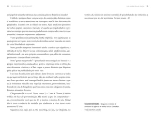 38   DO BROADCAST AO SOCIALCAST                                                                                                NÃO SOMOS BICHO PAPÃO   39




um papel de tamanha relevância nas comunicações no Brasil e no mundo?        twitter, ah, temos um enorme universo de possibilidades de voltarmos a
     É difícil e perigoso fazer comparações de cenários tão distintos como   nos cruzar por aí. Até a próxima. Foi um prazer. :D
o brasileiro e o norte-americano ou o europeu, mas lá fora eles estão sim
preparados. Já estão com as rédeas nas mãos. Aqui ainda não passamos
de bichos-papões a assustar a “geração x”, aquela que regula idade e expe-
riências comigo, que não nasceu grudada num computador, mas teve que
se render à internet onipresente, onipotente.
     Visito grandes anunciantes pela minha empresa e por aquelas para as
quais presto serviços e noto restrições às mídias sociais baseadas no medo
de tanta liberdade de expressão.
     Noto grandes empresas insensíveis ainda a tudo o que significou a
entrada de novos players na sua comunicação, antes unidirecional, ago-
ra bidirecional – os seus próprios consumidores que, além de consumir,
produzem e compartilham conteúdo.
     Noto “gurus mequetrefes” – parodiando meu amigo Luiz Yassuda – a
propor experimentos amalucados a gente e empresas sérias e reféns dos
seus devaneios criativos; e a lhes rasgar o pouco dinheiro que dispõem
para aplicar na publicidade por essas vias.
     E se meu desafio posto pela editora deste livro era convencer a todos
os que aqui me lêem de que os blogs não são nenhum bicho-papão, resta-
me dizer que ainda mal consegui fazê-lo junto aos meus clientes e que
se já tivéssemos vencido essa etapa já estaríamos, provavelmente, usu-
fruindo do céu de brigadeiro que buscamos; mas não chegamos lá ainda.
Estamos atrasados de novo.
     Chegaremos lá – eu sei. Certo como 2 + 2 são 4. Temos já várias
trilhas em fase de pavimentação. Há muito já pra se compartilhar –
eu, provavelmente você que me lê, e muitos e muitos de nós. Afinal
não é essa a essência do modelo que ajudamos a criar nesse exato             Wagner Fontoura é blogueiro e diretor de
momento? É sim.                                                              conteúdo da agência de mídias sociais Coworkers
     Seguimos esse papo por aí. No meu blog, no seu, na wikipedia, no        www.coworkers.com.br
 