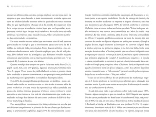 46   DO BROADCAST AO SOCIALCAST                                                                                     PEÇA DESCuLPAS , NÃO PEÇA LICENÇA...   47




sional; nos últimos dois anos não consigo explicar para os meus pares na    trução. Conforme contrato estabelecido na compra, ele financiaria o res-
empresa o que estou fazendo e, mais recentemente, a minha esposa me         tante junto a um agente imobiliário. No dia da entrega do imóvel, ele
ouve ao telefone falando assuntos sobre os quais ela não tem a mínima       teimava em receber as chaves e a empresa se negava a fornecer, uma vez
idéia do que significam (e olha que ela é do mundo dos negócios). Já se     que necessitava que ele pagasse 100% do imóvel, conforme o contrato.
foi o tempo em que a escola era o único lugar que você aprendia e a em-     O cliente virou as costas e disse em letras garrafais: “Estou indo para mi-
presa era o único lugar em que você trabalhava. As escolas estão virando    nha residência e vou montar uma comunidade no Orkut: Eu odeio a sua
empresas e as empresas estão virando escolas, vide o crescimento acelera-   empresa”. Eu não tenho a mínima idéia de como tirar uma comunidade
do das universidades corporativas.                                          do Orkut. O segundo problema aconteceu na tarde do mesmo dia: um
     Em uma reunião recente relatei que estávamos com 40 mil palavras       corretor de vendas me ligou e ofegante me pediu para acessar o Google e
patrocinadas no Google e que o investimento para o ano seria de R$ 1        digitar Tecnisa. Segui friamente as instruções do corretor e digitei. Para
milhão na mídia de links patrocinados. Todos ficaram atônitos e não en-     a minha surpresa, na primeira página, já na terceira linha, tinha uma
tenderam absolutamente nada. Quando expliquei que, das 40 mil pala-         menção abrasiva sobre a Tecnisa postada por um cliente indignado com
vras, 15% tinham erros de português e que havíamos vendido naquela          a empresa por causa da cobrança de juros. Como tirar aquele comentário
semana um apartamento com a palavra patrocinada gravidez com “s” ao         das primeiras páginas do Google? A manifestação negativa – e injusta
custo de R$ 5 centavos, a casa veio abaixo.                                 – estava prejudicando o corretor, já que um cliente interessado havia en-
     Quanta nostalgia dos tempos em que se fazia uma mala direta 21x28,     trado no Google para pesquisar sobre a Tecnisa e havia se deparado com
papel cuchê, 4x4, com 240 gramas, algumas promoções bobinhas tipo           aquele comentário nem um pouco elogioso. Antes dos advento das redes
“leve 3 e pague 2”, um pouco de publicidade em revistas e, pronto, estava   sociais o usuário usava o “fale conosco” para ser ouvido pelas empresas,
tudo resolvido: as pessoas comentavam, o seu prestígio como profissional    hoje ele usa as redes sociais e “fala para todos”.
de marketing estava garantido e os resultados da empresa idem.                  Esses são os novos dilemas de um profissional de marketing e negó-
     Hoje 60% dos meus problemas profissionais são inéditos – nunca en-     cios 2.0. Como professor e executivo posso afirmar que a educação nos
frentei nada similar na minha carreira – e não tenho a mínima idéia de      ensina a teoria. A prática nos ensina as exceções. A informação é cumula-
como resolvê-los. Uso um pouco da experiência de vida acumulada, um         tiva e o conhecimento é seletivo.
pouco das minhas intensas pesquisas e leituras como professor e como            A cada dois anos tudo o que sabemos sobre tudo muda quase 100%.
executivo e uma intensa e rica rede de relacionamentos que venho acu-       Vamos a alguns exemplos: o que era etanol em 2005? Naquele ano, apenas
mulando ao longo dos últimos 10 anos como professor da ESPM e dire-         5% dos carros produzidos no Brasil eram bi-combustível. Hoje, está próxi-
tor de marketing da Tecnisa.                                                mo de 90%. Ou seja, em três anos, o Brasil virou a Arábia Saudita do etanol.
     Para exemplificar, recentemente tive dois problemas em um dia que      A Embratel, a Intelig e a Telefônica, com seus prefixos 21, 23 e 15, respec-
me deixaram em polvorosa: o primeiro foi de um cliente que havia com-       tivamente, investiram mais de R$ 1 bilhão em comunicação nos últimos
prado o apartamento na planta e pagara 75% do imóvel durante a cons-        oito anos para desenvolver um ato mecânico. De repente, surge um Skype
 