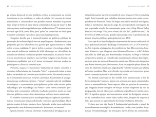 60   DO BROADCAST AO SOCIALCAST                                                                                               REINVENTAR Ou MORRER   61




ga urbana deixou de ser um problema crítico, a computação na nuvem         tícias empresariais na web no modelo de press releases 1.0 foi o jornalista
transforma-se em realidade, as redes de celular 3G crescem de forma        inglês Tom Foremski, que trabalhou durante muitos anos como corres-
avassaladora e consumidores em grandes centros mundiais já passam          pondente do Financial Times. Ele largou um salário anual de seis dígitos,
mais tempo à frente de uma tela de computador do que de uma TV. Em         todas as mordomias típicas do cargo de correspondente estrangeiro de
outros países, muitos espectadores que ainda assistem TV apoiam-se em      um respeitado veículo de comunicação para criar o blog Silicon Valley
serviços tipo DVR, como Tivo, para “pular” os comerciais ou ainda para     Watcher. Seu artigo “Die, press release, die, die, die!”, publicado em 27 de
transferir conteúdos específicos para seus players pessoais.               fevereiro de 2006, teve uma grande repercussão entre os profissionais da
     Ninguém duvida que o desenvolvimento de políticas públicas de         área de relações públicas, principalmente nos EUA.
promoção da inclusão digital tem um papel urgente e fundamental, mas          Mas a pá de cal nas divulgações empresariais da forma tradicional foi
proponho que você abandone essa questão por alguns minutos e reflita       dada pela sisuda Security Exchange Commission, SEC, a CVM america-
sobre a nossa realidade. O país é pobre, o acesso à tecnologia ainda é     na. Em resposta a indagações do presidente da Sun Microsystems, Jona-
caro, mas 40 milhões de usuários do MSN Messenger ou 140 milhões de        than Schwartz – que bloga em onze idiomas diferentes –, a SEC definiu
usuários de telefonia celular não podem estar errados. As pessoas encon-   em julho de 2008 que, em determinadas situações, os blogs e websites
traram uma forma de ampliar a sua voz! Que o digam as lan houses e os      corporativos podem ser considerados manifestações oficiais das empre-
telecentros espalhados por aí. O acesso em massa à internet mudou os       sas com ações no mercado financeiro americano. O tema não despertou
paradigmas e o fluxo da comunicação.                                       um debate intenso, pois, obviamente, ficou em segundo plano diante da
     Portanto, esqueça o mecanismo tradicional de impor conceitos e        crise do subprime americano, seguida pelo violento tsunami que abateu
costumes influenciando as chamadas “elites” e apostando todas as suas      as bolsas mundiais. Mas, sem dúvida, representa um importante passo
fichas em modelos de comunicação unidirecionais. No mundo conecta-         rumo a comunicações ricas em conteúdos vivos.
do o consumidor passou de receptor a provedor de conteúdos. E as orga-        No mundo conectado só faz sentido fazer comunicação se for de
nizações que souberem explorar e “mixar” a recente safra de novidades      forma integrada. Comece a pensar em comunicação para comunidades,
tecnológicas – representadas principalmente pelas redes sociais, pelos     micro e nanoaudiências. Nesse aspecto, aliás, as agências de comunica-
videoblogs e por microblogs à la Twitter – com outros conteúdos pro-       ção integrada levam vantagem em relação às suas congêneres da área de
duzidos pelo consumidor colherão resultados positivos junto aos seus       propaganda, pois já falam para audiências específicas há muitos anos.
diversos públicos, como, aliás, demonstrou a eleição norte-americana.      PR 2.0 significa agregar aos instrumentos atuais de divulgação uma sé-
     O binômio comunicação e tecnologia traz para agências e profissio-    rie de conteúdos ricos, como vídeo, áudio, fotos, imagens de arquivos e
nais de comunicação um grande desafio e imensas oportunidades. Mas é       links que possam ser aproveitados de forma totalmente diferente.
preciso mudar de lente, ajustar o foco. Aprender a falar para audiências      É claro que isso não basta. É fundamental aprofundar o papel de
segmentadas, mas de forma coordenada. Reinventar, ou morrer!               aconselhamento estratégico, de estabelecer e cuidar, com carinho, de ca-
     Quem primeiro criticou o formato tradicional de divulgação de no-     nais de retroalimentação e de interação a partir da ótica do consumidor.
 