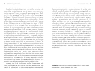 82   DO BROADCAST AO SOCIALCAST                                                                                                    A CONSAGRAÇÃO DO DEDÃO         83




     Essa breve introdução é importante para justificar as minhas pró-      de processamento, memória e conexão muito maior do que hoje serão
ximas linhas sobre o futuro que vem do futuro e sempre nos reserva          padrão de mercado. Os celulares de amanhã terão mais capacidade que
muitas surpresas. Vi muita gente, quando apareceu o primeiro Mac lá         os netbooks de hoje e deverão ser a nova forma de interagir com o am-
em 1984, dizer que aquela “coisa” de “interface gráfica” nunca pegaria.     biente e pessoas ao redor, de forma mediada pela internet. Tudo isso fará
E olha que o Mac era o futuro vindo do passado... Mesmo assim gosta-        com que uma dessas maquininhas esteja nas mãos de quase qualquer
ria de arriscar algumas previsões no futuro próximo sobre a telefonia       um daqui a dez anos, mesmo aqui no Brasil. Já estamos perto de 150
celular. Meus prognósticos são baseados num relatório do Pew Internet       milhões de celulares, bem mais do que computadores pessoais e bem
Project (PIP) para a internet em 2020. As previsões de que o PIP fala       melhor distribuídos na população. O grande problema a resolver será a
são mais razoáveis do que os simples chutes que vemos. Trata-se de um       conectividade, ou como fazer com que uma população quase só de pré-
conjunto de cenários, construídos com algum cuidado, apresentados           pagos esteja na rede de forma continuada e não esporádica. Os celulares
para mais de mil especialistas. Desde gente que estava nos times que        vão estar aí, mas a maior parte da população de usuários em potencial
desenharam a internet até a galera que faz a rede funcionar. O relatório    não estará na rede com eles (hoje, para o Brasil, o PIP está errado...), a
do PIP], publicado no final de 2008, chegou a conclusões básicas sobres     menos que aconteça alguma coisa muito parecida com a política pública.
os seguintes temas: mobilidade, transparência e privacidade, interfaces,    Ou, se tivermos sorte e formos solidários, talvez wiFi grátis comece a ser
propriedade intelectual, o tempo e as realidades e o futuro das infraes-    oferecido – em muito larga escala – em bares, restaurantes, supermerca-
truturas. Vou me concentrar nos celulares porque acho que eles serão        dos, escolas, universidades, shoppings, academias, hospitais, igrejas e em
os grandes astros da conectividade no futuro próximo. Os “dedões” do        espaços públicos de todos os tipos, como já é o caso em algumas poucas
futuro. Para começar, o PIP acha que dispositivos móveis serão a prin-      cidades. Conectividade, agora e no futuro, é tão essencial quanto água,
cipal ferramenta de conexão à internet, para a maioria das pessoas, em      luz, esgoto, educação, saúde e segurança. E ainda faltam 12 anos até 2020:
2020. Não há como não concordar. Quem já está na rede, num celular,         não é possível.
sabe o que é, num ponto qualquer da cidade, num chat, num táxi ou no
busão, combinar o ponto com a turma e vender as alternativas direto
no Google Maps de um telemóvel com GPS. Mas é mais que isso: celular
é informática com cada um de nós, computação e computação comigo
e com você. Até haver algum tipo de implante que conecte o cérebro
diretamente à rede, celulares serão a segunda melhor alternativa para
estarmos conectados às pessoas, sistemas, instituições e coisas.
     Celulares com tela de alta definição, interface direta de toque múl-
tiplo, interfaces abertas para conectar com quase qualquer coisa, mais      silvio meira é professor da universidade Federal de Pernambuco e cientista-chefe do
captura de áudio e vídeo em alta definição, aliados a uma capacidade        Centro de Estudos e Sistemas Avançados do Recife (CESAR)
 
