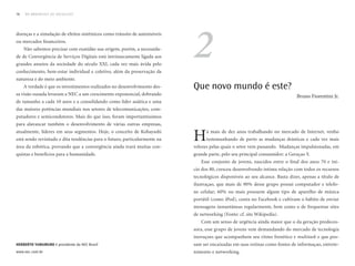 16   DO BROADCAST AO SOCIALCAST




                                                                            2
doenças e a simulação de efeitos sistêmicos como trânsito de automóveis
ou mercados financeiros.
     Não sabemos precisar com exatidão sua origem, porém, a necessida-
de de Convergência de Serviços Digitais está intrinsecamente ligada aos
grandes anseios da sociedade do século XXI, cada vez mais ávida pelo
conhecimento, bem-estar individual e coletivo, além da preservação da
natureza e do meio ambiente.
     A verdade é que os investimentos realizados no desenvolvimento des-    Que novo mundo é este?
sa visão ousada levaram a NEC a um crescimento exponencial, dobrando                                                           Bruno Fiorentini Jr.
de tamanho a cada 10 anos e a consolidando como líder asiática e uma
das maiores potências mundiais nos setores de telecomunicações, com-
putadores e semicondutores. Mais do que isso, foram importantíssimos
para alavancar também o desenvolvimento de várias outras empresas,
atualmente, líderes em seus segmentos. Hoje, o conceito de Kobayashi
está sendo revisitado e dita tendências para o futuro, particularmente na
área da robótica, provando que a convergência ainda trará muitas con-
                                                                            H     á mais de dez anos trabalhando no mercado de Internet, venho
                                                                                  testemunhando de perto as mudanças drásticas e cada vez mais
                                                                            velozes pelas quais o setor vem passando. Mudanças impulsionadas, em
quistas e benefícios para a humanidade.                                     grande parte, pelo seu principal consumidor: a Geraçao Y.
                                                                               Esse conjunto de jovens, nascidos entre o final dos anos 70 e iní-
                                                                            cio dos 80, cresceu desenvolvendo íntima relação com todos os recursos
                                                                            tecnológicos disponíveis ao seu alcance. Basta dizer, apenas a título de
                                                                            ilustraçao, que mais de 90% desse grupo possui computador e telefo-
                                                                            ne celular; 60% ou mais possuem algum tipo de aparelho de música
                                                                            portátil (como iPod), conta no Facebook e cultivam o hábito de enviar
                                                                            mensagens instantâneas regularmente, bem como o de frequentar sites
                                                                            de networking (Fonte: cf. site Wikipedia).
                                                                               Com um senso de urgência ainda maior que o da geração predeces-
                                                                            sora, esse grupo de jovens vem demandando do mercado de tecnologia
                                                                            inovaçoes que acompanhem seu ritmo frenético e multitask e que pos-
Herberto Yamamuro é presidente da NEC Brasil                                sam ser encaixadas em suas rotinas como fontes de informaçao, entrete-
www.nec.com.br                                                              nimento e networking.
 