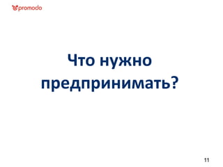 Что нужно
предпринимать?
11
 