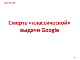 Смерть «классической»
выдачи Google
5
 