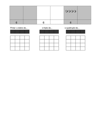 
6 6 6
Pintar: o dobro de... o triplo de... o quádruplo de...
 