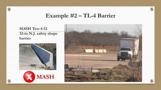 Example #2 – TL-4 Barrier
MASH Test 4-12
32-in N.J. safety shape
barrier
MASH
 