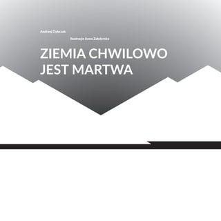 Andrzej Dybczak
			 Ilustracje Anna Zabdyrska
Ziemia chwilowo
jest martwa
 