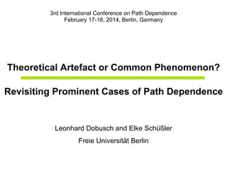 3rd International Conference on Path Dependence
February 17-18, 2014, Berlin, Germany

Theoretical Artefact or Common Phenomenon?
Revisiting Prominent Cases of Path Dependence

Leonhard Dobusch and Elke Schüßler
Freie Universität Berlin

 