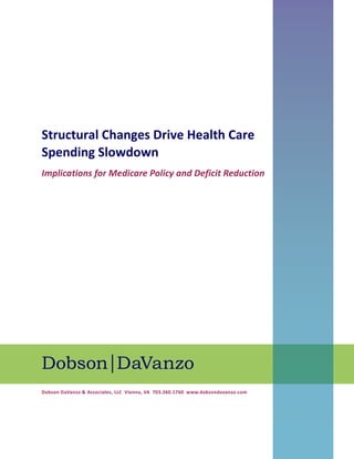 Structural Changes Drive Health Care
Spending Slowdown
Implications for Medicare Policy and Deficit Reduction
Dobson DaVanzo & Associates, LLC Vienna, VA 703.260.1760 www.dobsondavanzo.com
 