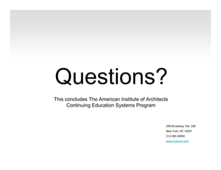 Questions?
This concludes The American Institute of Architects
Continuing Education Systems Program
299 Broadway, Ste. 206
New York, NY 10007
212-385-38950
www.nysarch.com
 
