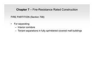 Chapter 7 – Fire-Resistance Rated Construction
FIRE PARTITION (Section 708)
• For separating
– Interior corridors
– Tenant separations in fully sprinklered covered mall buildings
 
