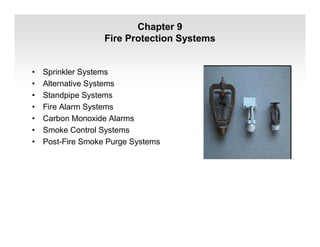 Chapter 9
Fire Protection Systems
• Sprinkler Systems
• Alternative Systems
• Standpipe Systems
• Fire Alarm Systems
• Carbon Monoxide Alarms
• Smoke Control Systems
• Post-Fire Smoke Purge Systems
 