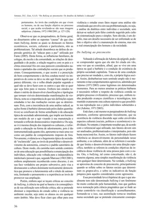 Antunes, D.C; Zuin, A.A.S. “Do Bullyng ao preconceito: Os desafios da bárbarie à educação”


        portamentos. Ao invés das condições em que vivem             violência e estudar esses fatos requer uma análise não
        os homens, ou de sua função objetiva no processo             cristalizada que envolva sim sua problematização, ou seja,
        social, o que acaba revelando-se são suas imagens            a análise da dialética entre indivíduo e sociedade, sem
        subjetivas. (Adorno, 1972-1980/2001, p. 127-128).            deixar-se seduzir pelo falso controle sugerido pelo culto
       Observa-se que os pesquisadores, de forma geral,              da sistematização pura e simples. Sem dúvida, é um de-
ao dissertarem sobre as supostas “causas” do que cha-                safio, mas um desafio necessário de ser enfrentado se de
mam bullying, dentre as quais se destacam os fatores                 fato o objetivo não é a manutenção do sistema, mas sim
econômicos, sociais, culturais e particulares, não as                a real emancipação dos homens e da sociedade.
problematizam. Tal atitude desemboca na defesa da ex-
pressão genérica do “educar para a paz” utilizada por                Do bullying ao preconceito
Fante (2005). Desta forma, as influências familiares, de
colegas, da escola e da comunidade, as relações de desi-                    Voltando à afirmação de Adorno da epígrafe, pode-
gualdade e de poder, a relação negativa com os pais e o              se compreender agora que ela não foi citada em vão,
clima emocional frio em casa parecem considerados na-                uma vez que se considera, afinal, que se vive em uma
turais e apartados das contradições sociais que os produ-            época na qual a barbárie é a condição de existência da
ziram. Consequentemente, o que ocorre é a prescrição                 própria sociedade capitalista. Trata-se de uma condição
do bom comportamento e da boa conduta moral via im-                  que precisa ser mudada e, com ela, a própria lógica soci-
perativos de como se deve ou não agir frente àquele que              al. Assim, desbarbarizar num sentindo amplo não é me-
parece diferente, via o velho ditado popular segundo o               ramente evitar comportamentos agressivos, admitidos por
qual não se deve fazer com os outros o que não se quer               Adorno (1971/2003) como legítimos em determinados
que seja feito para si mesmo. Embora tais estudos te-                momentos. Para ao menos amainar as práticas bárbaras
nham o mérito de desenvolver classificações e tipologias             é necessário refletir a respeito da violência contida no
que tornam visíveis determinadas manifestações de vio-               próprio processo civilizatório, processo que, embora te-
lência, nota-se a importância de que tais definições sejam           nha produzido avanços científicos e tecnológicos, tem
estudadas à luz das mediações sociais que as determi-                mantido exatamente esta cultura repressiva que possibili-
nam. Pois, com a inexistência de uma análise radical, as             ta sua reprodução nos e pelos indivíduos submetidos a
ações frente à barbárie (denunciada pelos dados quantita-            ela (Adorno, 1971/2003).
tivos) se coisificam de forma semelhante à da educação                      Está claro, e até mesmo os pesquisadores do bullying
típica da sociedade administrada, que impõe aos homens               admitem, conforme apresentado inicialmente, que na
um modelo de ser e agir visando à sua manutenção e                   ocorrência da violência discutida aqui estão envolvidos
tornando a reflexão desnecessária e improdutiva. Ou seja,            aspectos culturais (sociais, políticos e econômicos) e in-
ao ir à mesma direção dos imperativos culturais, e refor-            dividuais. No entanto, é importante ressaltar que, de acordo
çando a educação na forma de adestramento, pois é tão                com o referencial aqui utilizado, tais fatores devem sim
instrumentalizada quanto eles, apresenta-se mais uma vez             ser analisados, problematizados e interpretados, pois não
como um padrão de comportamento imposto de fora.                     basta mencioná-los. Assim, os fatores individuais fazem
Novamente, evidencia-se a hegemonia típica da socieda-               referência ao desenvolvimento da personalidade nesse
de “esclarecida”, que, ao invés de possibilitar o desenvol-          ambiente, e os culturais, além de se referirem à socieda-
vimento da autonomia, conserva o padrão autoritário da               de que limita o desenvolvimento em uma direção espe-
cultura. Deste modo, ela caminha num sentido contrário               cífica, também se referem às condições objetivas da in-
ao de uma educação que possibilitaria a emancipação dos              cidência dessa violência de uma pessoa para com a ou-
indivíduos, educação esta voltada para a independência               tra. Ora, o bullying, tal como conceituado, não é, de
intelectual e pessoal e que, segundo Marcuse (1965/2001),            maneira alguma, uma simples manifestação da violência
embora amplamente reconhecida como discurso, é em                    sem qualquer fator determinante. Na verdade, o bullying
sua face verdadeira um projeto subversivo, pois visa a               se aproxima do conceito de preconceito, principalmente
desmascarar a cultura dominante teoricamente democrá-                quando se reflete sobre os fatores sociais que determi-
tica que promove a heteronomia sob o rótulo de autono-               nam os grupos-alvo, e sobre os indicativos da função
mia, limitando o pensamento e a experiência ao invés de              psíquica para aqueles considerados como agressores.
promover sua ampliação.                                                     Essa proximidade leva à hipótese de que o que atu-
       Porém, embora aqui se teçam críticas ao conceito              almente tem sido denominado bullying é um fenômeno
de bullying, à ciência na qual se baseia e às conseqüênci-           há muito conhecido pela humanidade, mas que ganhou
as de sua utilização sem reflexão crítica, não se pretende           nova nomeação pela ciência pragmática que se ilude ao
diminuir a importância do estudo sobre a violência no                tentar controlá-lo via classificação e aconselhamentos.
ambiente escolar, seja entre os alunos ou em qualquer                Somando-se a isso, sua assimilação torna-se imediata
outro âmbito. Mas deve ficar claro que olhar para essa               numa sociedade que se pretende cinicamente cosmopo-


36
 