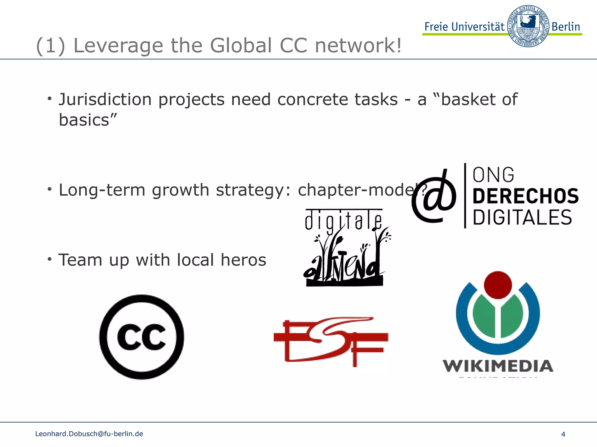 (1) Leverage the Global CC network! Jurisdiction projects need concrete tasks - a “basket of basics” Long-term growth strategy: chapter-model? Team up with local heros [email_address] 