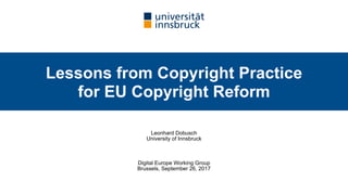 Lessons from Copyright Practice  
for EU Copyright Reform
Leonhard Dobusch 
University of Innsbruck
Digital Europe Working Group 
Brussels, September 26, 2017
 