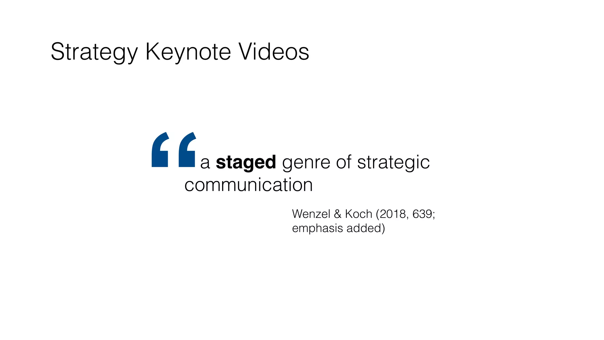Strategy Keynote Videos
a staged genre of strategic
communication
“ Wenzel & Koch (2018, 639;
emphasis added)
 