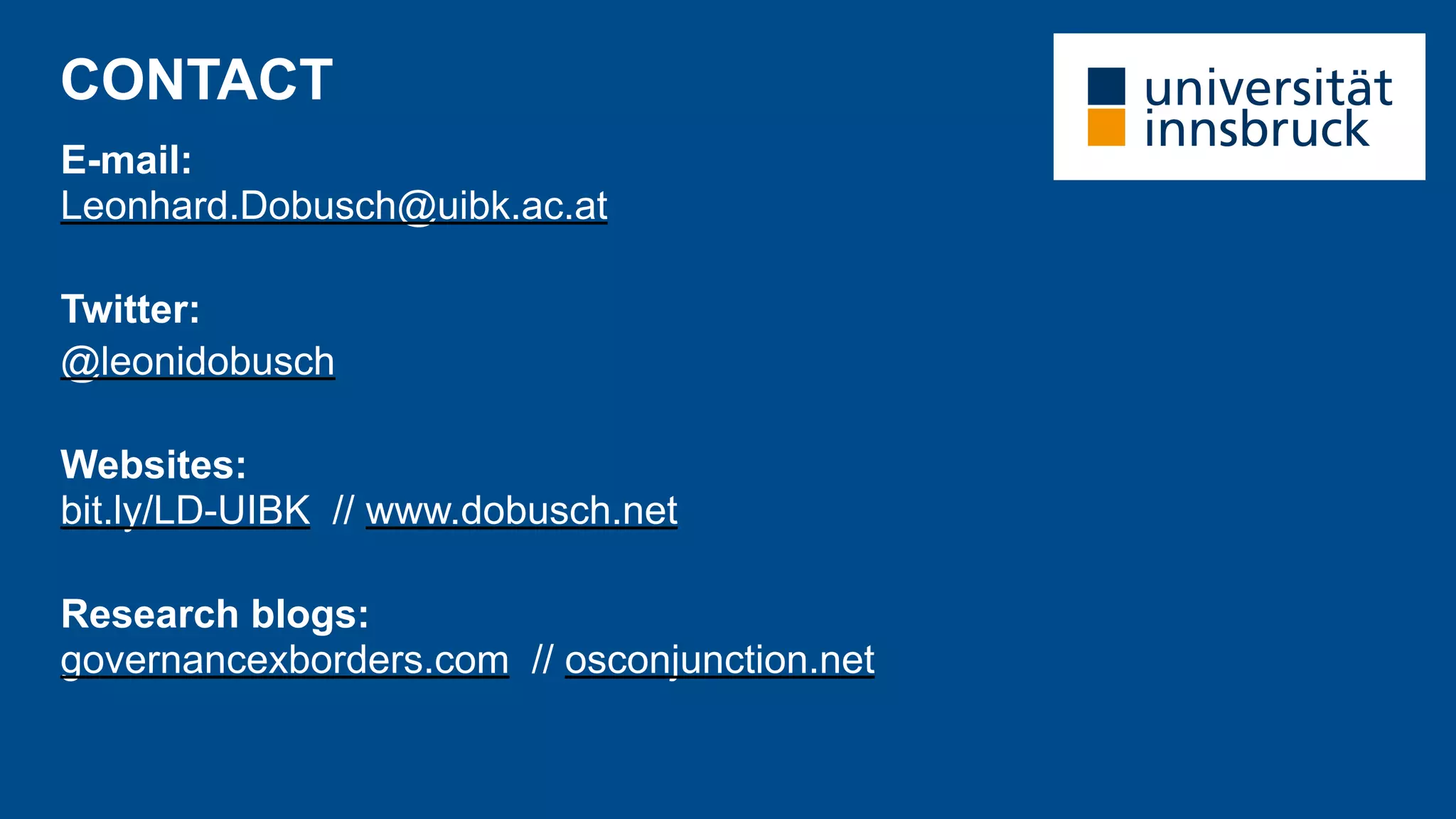 CONTACT
E-mail:
Leonhard.Dobusch@uibk.ac.at
Twitter:
@leonidobusch
Websites:
bit.ly/LD-UIBK // www.dobusch.net
Research blogs:
governancexborders.com // osconjunction.net
 
