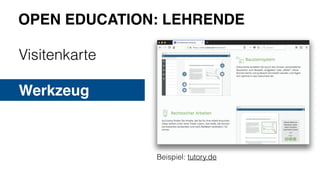 Beispiel: tutory.de
Visitenkarte
Werkzeug
OPEN EDUCATION: LEHRENDE
 