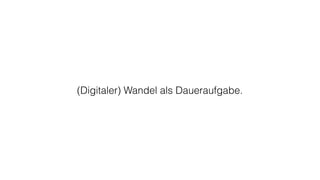 (Digitaler) Wandel als Daueraufgabe.
 