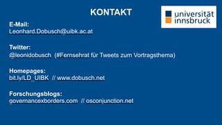 KONTAKT
E-Mail:  
Leonhard.Dobusch@uibk.ac.at
Twitter:
@leonidobusch (#Fernsehrat für Tweets zum Vortragsthema)
Homepages: 
bit.ly/LD_UIBK // www.dobusch.net
Forschungsblogs: 
governancexborders.com // osconjunction.net
 