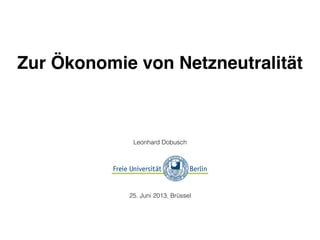 Zur Ökonomie von Netzneutralität
Leonhard Dobusch
25. Juni 2013, Brüssel
 