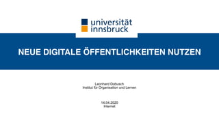 NEUE DIGITALE ÖFFENTLICHKEITEN NUTZEN
Leonhard Dobusch 
Institut für Organisation und Lernen
14.04.2020 
Internet
 