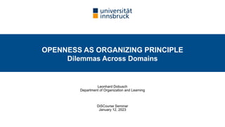 Leonhard Dobusch
Department of Organization and Learning
DiSCourse Seminar
January 12, 2023
OPENNESS AS ORGANIZING PRINCIPLE
Dilemmas Across Domains
 