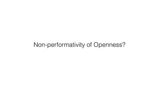 Non-performativity of Openness?
 