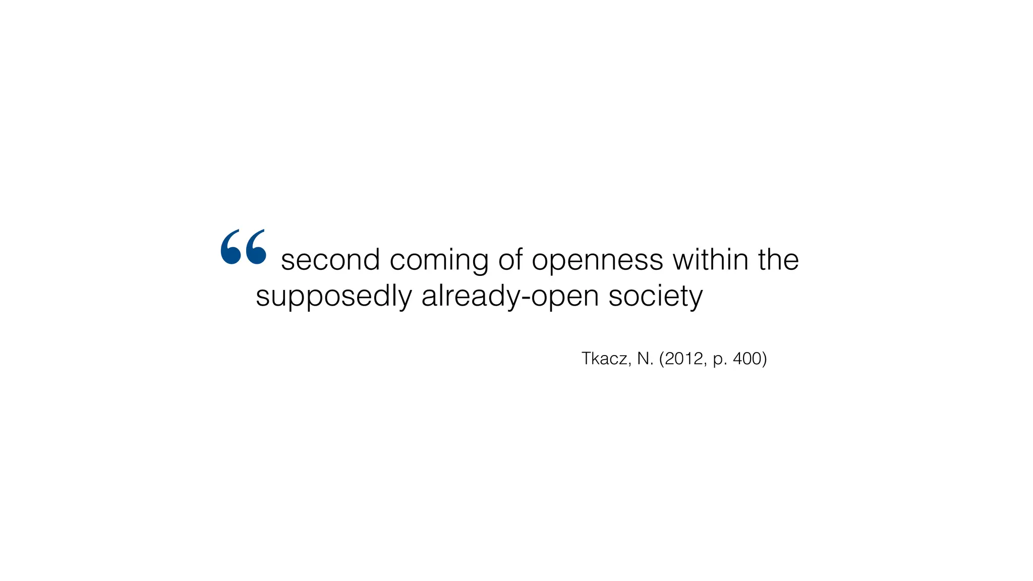 second coming of openness within the
supposedly already-open society
“
Tkacz, N. (2012, p. 400)
 