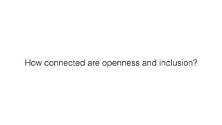 How connected are openness and inclusion?
 