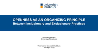 Leonhard Dobusch
University of Innsbruck
Paris Lodron Universität Salzburg
January 9, 2024
OPENNESS AS AN ORGANIZING PRINCIPLE
Between Inclusionary and Exclusionary Practices
 