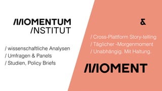 / wissenschaftliche Analysen
/ Umfragen & Panels
/ Studien, Policy Briefs
/ Cross-Plattform Story-telling
/ Täglicher -Mor...