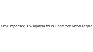 How important is Wikipedia for our common knowledge?
 
