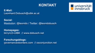 KONTAKT
E-Mail:
Leonhard.Dobusch@uibk.ac.at
Social:
Mastodon: @leonido / Twitter: @leonidobusch
Homepages:
bit.ly/LD-UIBK // www.dobusch.net
Forschungsblogs:
governancexborders.com // osconjunction.net
 