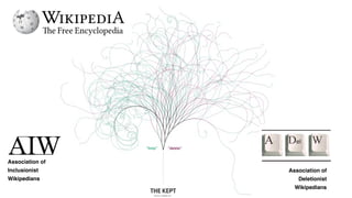 Association of
Inclusionist
Wikipedians
Association of
Deletionist
Wikipedians
Source: notabilia.net
 